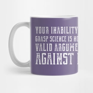 "Your inability to grasp science is not a valid argument against it" (plain speaking in white text) Mug